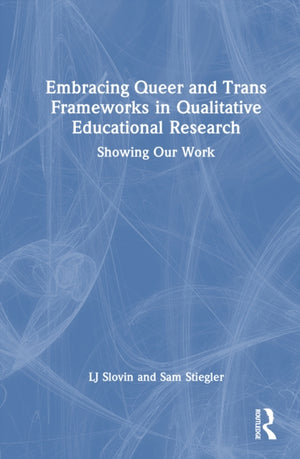 Embracing Queer and Trans Frameworks in Qualitative Educational Research