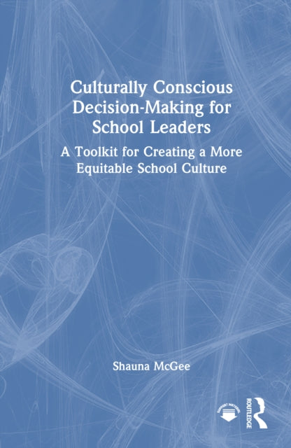 Book cover of: Culturally Conscious Decision-Making for School Leaders. By: Shauna McGee
