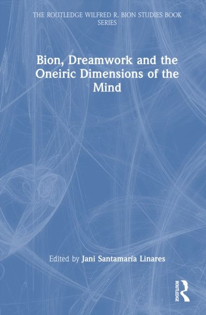 Book cover of: Bion, Dreamwork and the Oneiric Dimensions of the Mind