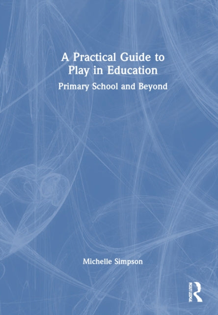 Book cover of: Practical Guide to Play in Education. By: Michelle Simpson