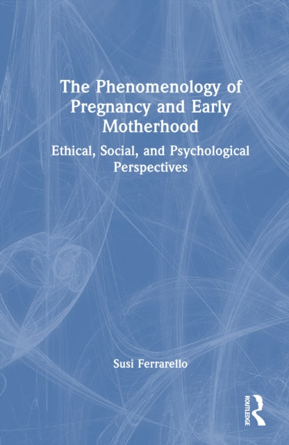 Book cover of: Phenomenology of Pregnancy and Early Motherhood. By: Susi Ferrarello