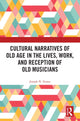 Book cover of: Cultural Narratives of Old Age in the Lives, Work, and Reception of Old Musicians. By: Joseph Straus