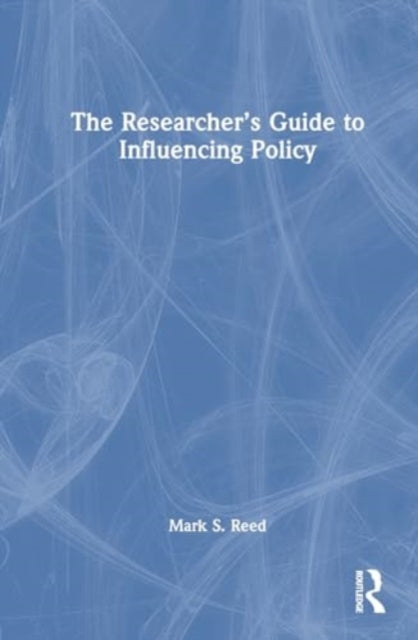 The Researcher’s Guide to Influencing Policy