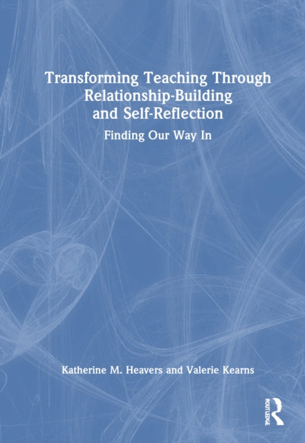Book cover of: Transforming Teaching Through Relationship-Building and Self-Reflection. By: Katherine M. Heavers