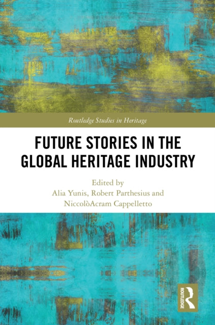 Book cover of: Future Stories in the Global Heritage Industry. By: Alia Yunis