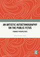 Book cover of: Artistic Autoethnography on the Public Fetus. By: Anna Gonzalez Suero