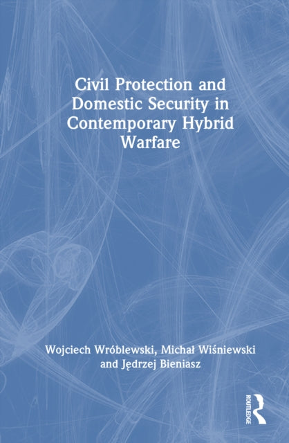 Civil Protection and Domestic Security in Contemporary Hybrid Warfare