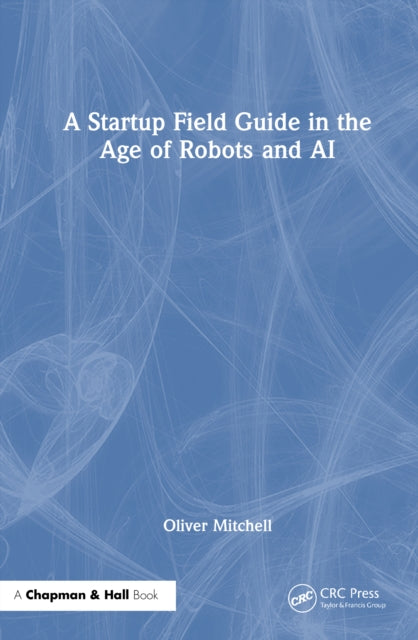 Book cover of: Startup Field Guide in the Age of Robots and AI. By: Oliver Mitchell