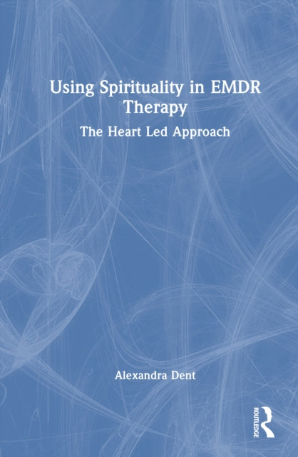 Book cover of: Using Spirituality in EMDR Therapy. By: Alexandra Dent