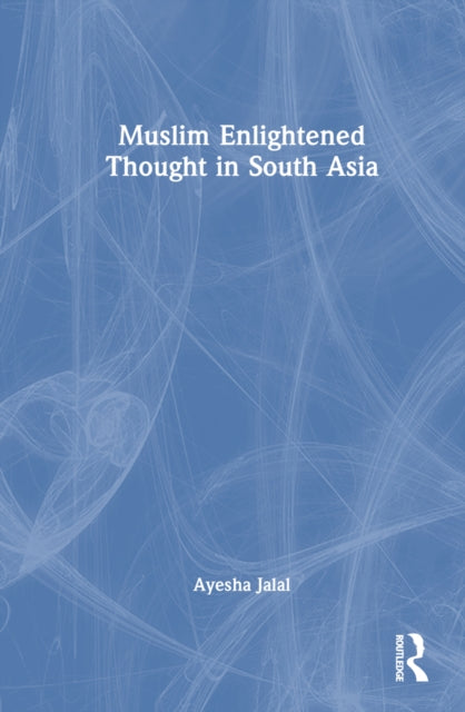 Book cover of: Muslim Enlightened Thought in South Asia. By: Ayesha Jalal
