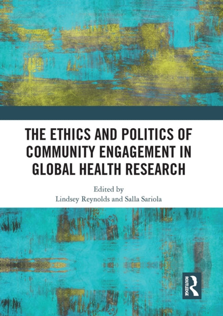 Book cover of: Ethics and Politics of Community Engagement in Global Health Research. By: Lindsey Reynolds