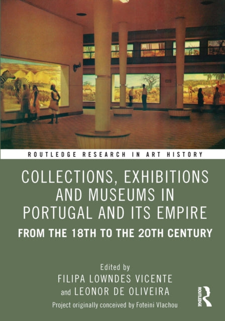 Book cover of: Collections, Exhibitions and Museums in Portugal and Its Empire. By: Filipa Lowndes Vicente
