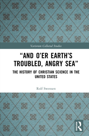 “And O’er Earth’s Troubled, Angry Sea”: The History of Christian Science in the United States