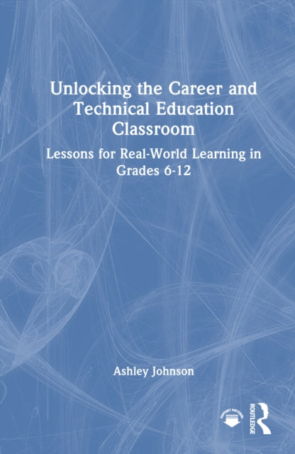 Book cover of: Unlocking the Career and Technical Education Classroom. By: Ashley Johnson