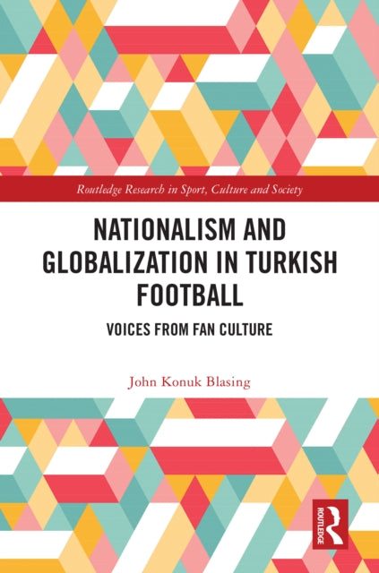 Book cover of: Nationalism and Globalization in Turkish Football. By: John Konuk Blasing