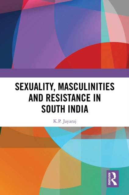 Book cover of: Sexuality, Masculinities and Resistance in South India. By: K. P. Jayaraj