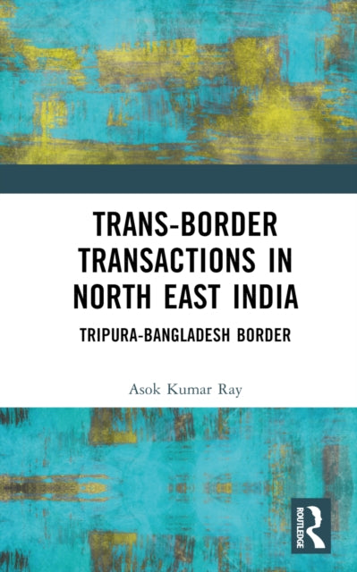 Book cover of: Trans-Border Transactions in North East India. By: Asok Kumar Ray