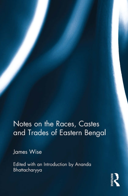Book cover of: Notes on the Races, Castes and Trades of Eastern Bengal. By: James Wise