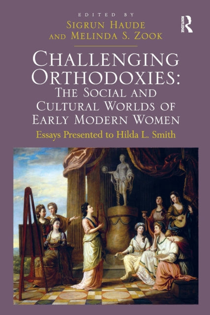 Book cover of: Challenging Orthodoxies: The Social and Cultural Worlds of Early Modern Women. By: Melinda S. Zook