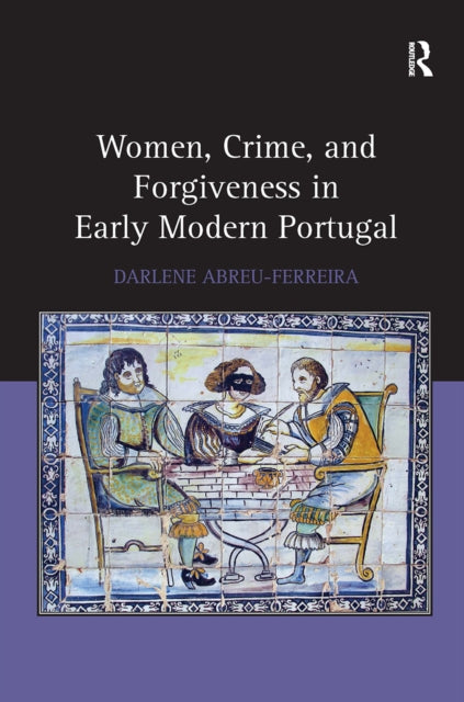 Book cover of: Women, Crime, and Forgiveness in Early Modern Portugal