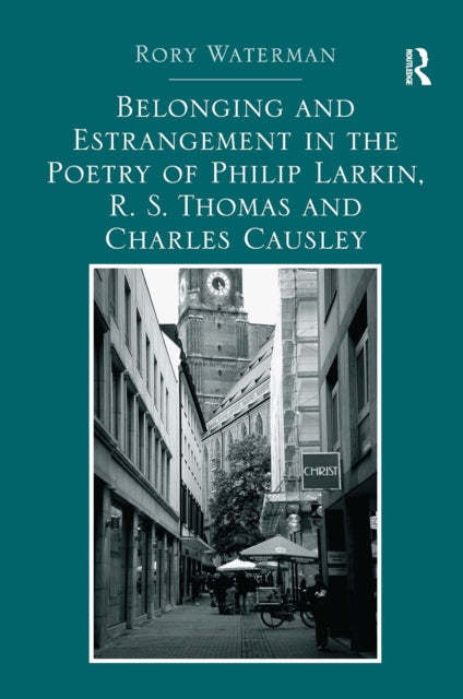 Book cover of: Belonging and Estrangement in the Poetry of Philip Larkin, R.S. Thomas and Charles Causley. By: Rory Waterman