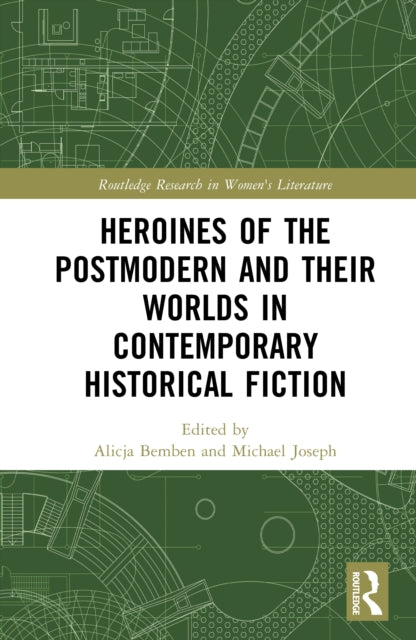 Book cover of: Heroines of the Postmodern and their Worlds in Contemporary Historical Fiction