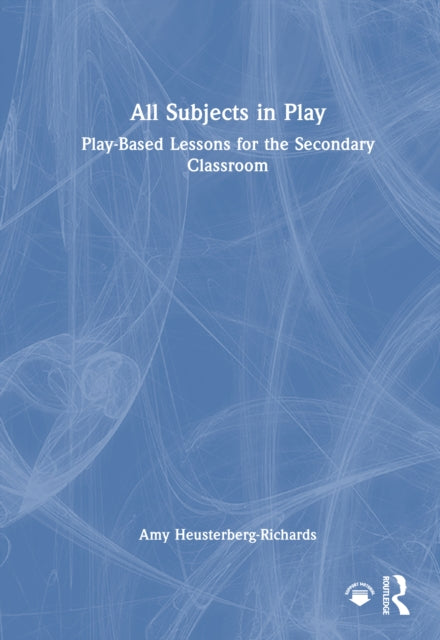 Book cover of: All Subjects in Play: Play-Based Lessons for the Secondary Classroom