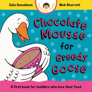 Chocolate Mousse for Greedy Goose, A first book for toddlers who love their food