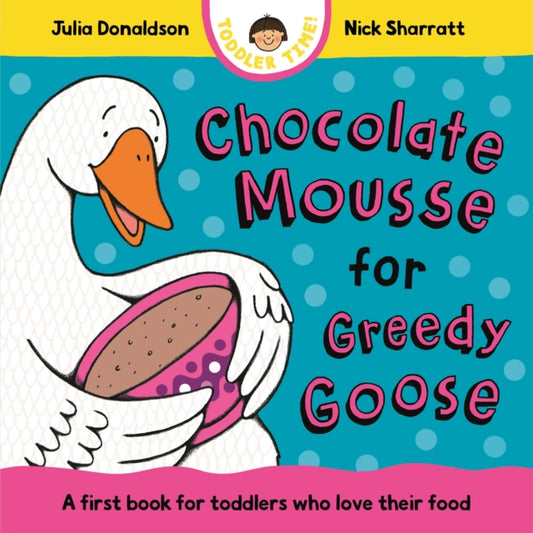 Chocolate Mousse for Greedy Goose, A first book for toddlers who love their food 9781035006151 Julia Donaldson