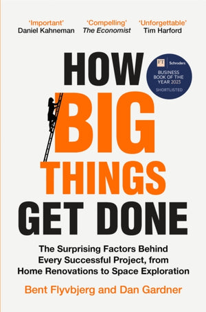 How Big Things Get Done, The Surprising Factors Behind Every Successful Project, from Home Renovations to Space Exploration