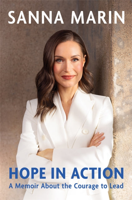 Hope in Action, A Memoir from the Former Prime Minister of Finland About the Courage to Lead