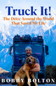Truck It!, The Drive Around the World That Saved My Life 9781035074471 Bobby Bolton