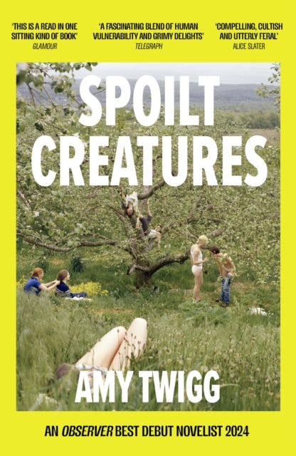 Spoilt Creatures, An Observer Best Debut of 2024 - 'compelling, cultish and utterly feral' Alice Slater 9781035407958 Amy Twigg