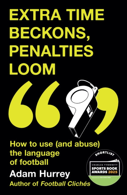 Extra Time Beckons, Penalties Loom, How to Use (and Abuse) The Language of Football: Shortlisted for Football Book of the Year at the Sports Book Awards 2025 9781035408382 Adam Hurrey