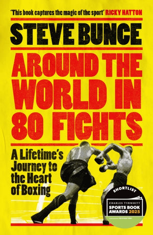 Around the World in 80 Fights, A Lifetime’s Journey to the Heart of Boxing; Shortlisted for Sports Entertainment Book of the Year at the Sports Book Awards 2025