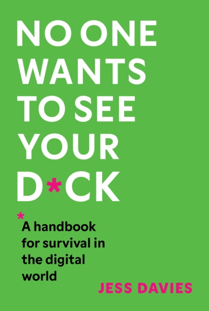 No One Wants to See Your D*ck, A Handbook for Survival in the Digital World 9781035416578 Jess Davies