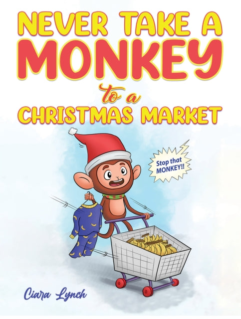 Book cover of: Never Take a Monkey to a Christmas Market. By: Ciara Lynch