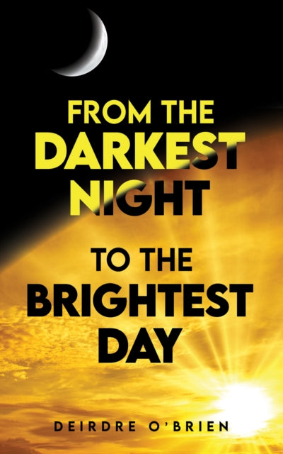 Book cover of: From the Darkest Night to the Brightest Day. By: Deirdre O'Brien