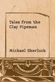 Book cover of: Tales from the Clay Pipeman. By: Michael Sherlock
