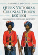 Queen Victoria's Colonial Troops, 1837-1901, Organization, Uniforms and Equipment 9781036103347 Gabriele Esposito