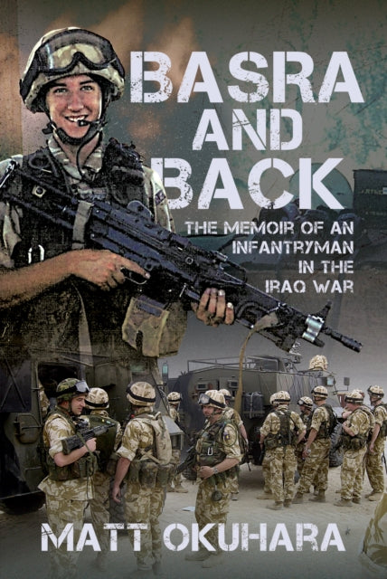 Basra and Back, The Memoir of an Unlikely Infantryman in the Iraq War 9781036129651 Matthew Okuhara