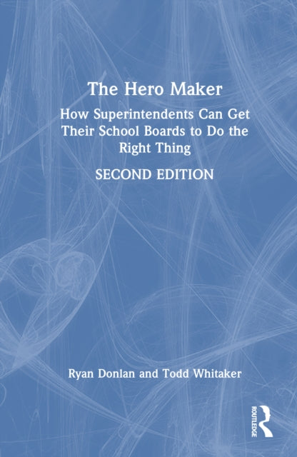 Book cover of: Hero Maker: How Superintendents Can Get Their School Boards to Do the Right Thing