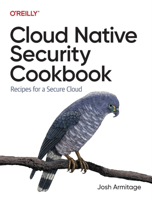 Book cover of: Cloud Native Security Cookbook. By: Josh Armitage