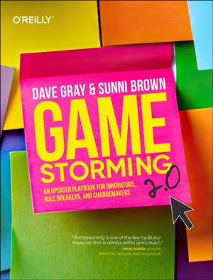 Gamestorming 2.0, An Updated Playbook for Innovators, Rule Breakers, and Changemakers
