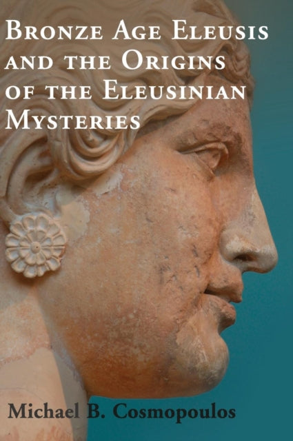 Book cover of: Bronze Age Eleusis and the Origins of the Eleusinian Mysteries. By: Michael B. Cosmopoulos