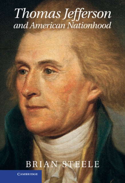 Book cover of: Thomas Jefferson and American Nationhood. By: Brian Douglas Steele