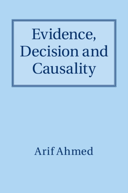 Book cover of: Evidence, Decision and Causality. By: Arif Ahmed