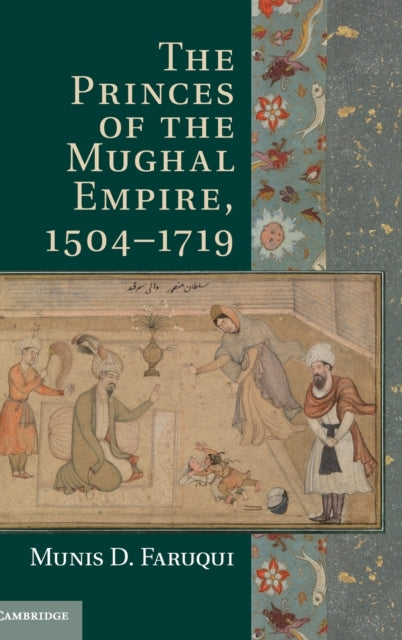 The Princes of the Mughal Empire, 1504–1719