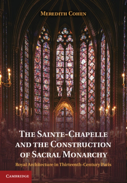 The Sainte-Chapelle and the Construction of Sacral Monarchy