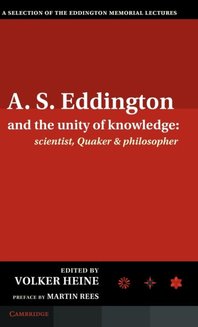 A.S. Eddington and the Unity of Knowledge: Scientist, Quaker and Philosopher